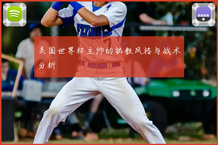 美国世界杯主帅的执教风格与战术分析