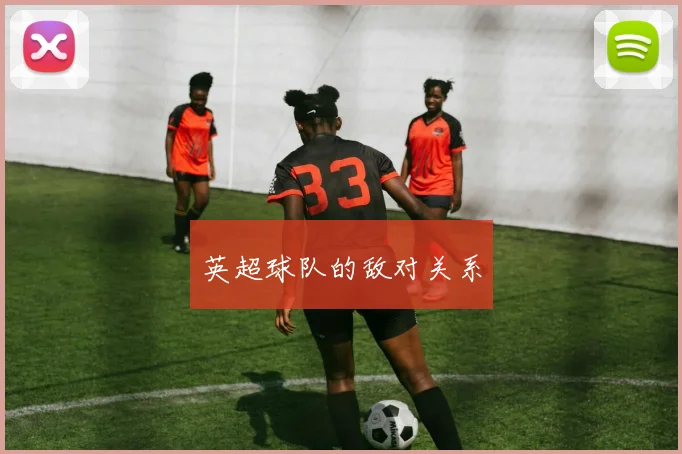 英超球队的敌对关系